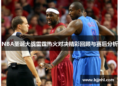 NBA圣诞大战雷霆热火对决精彩回顾与赛后分析