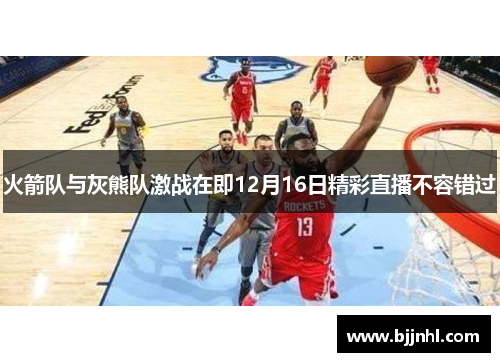 火箭队与灰熊队激战在即12月16日精彩直播不容错过